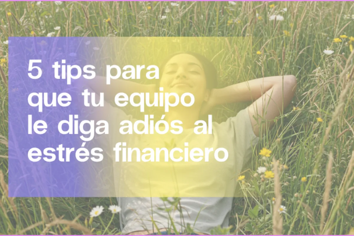 Estrés financiero: 5 tips para que tu equipo le diga adiós | Aleluya