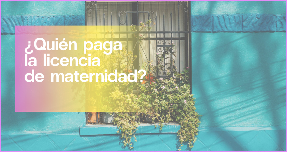 Quien paga la licencia de maternidad